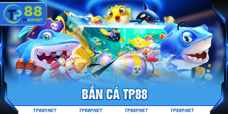 Đặc điểm nổi bật của trò chơi bắn cá TP88 