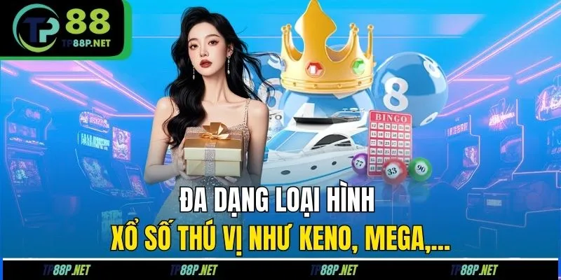 Đa dạng loại hình xổ số độc đáo như Keno, Mega,...