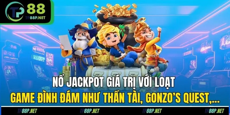 Nổ jackpot giá trị với loạt game đình đám như Thần Tài, Gonzo’s Quest,...