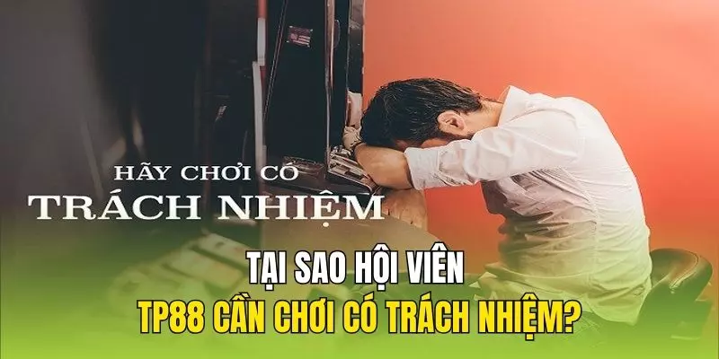 Tại sao hội viên TP88 cần chơi có trách nhiệm?