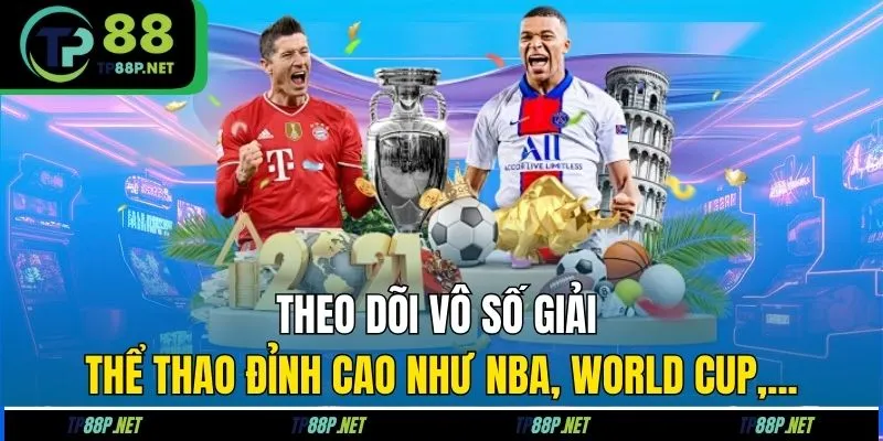 Theo dõi vô số giải thể thao đỉnh cao như NBA, World Cup,...